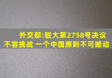 外交部:联大第2758号决议不容挑战 一个中国原则不可撼动