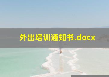 外出培训通知书.docx