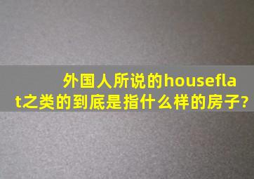 外国人所说的house,flat之类的到底是指什么样的房子?