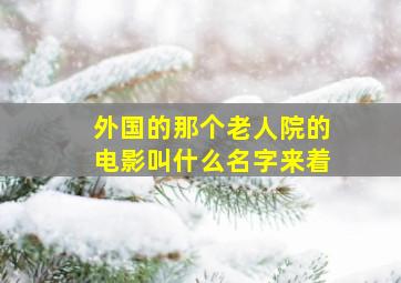 外国的那个老人院的电影叫什么名字来着