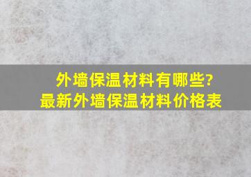 外墙保温材料有哪些?最新外墙保温材料价格表