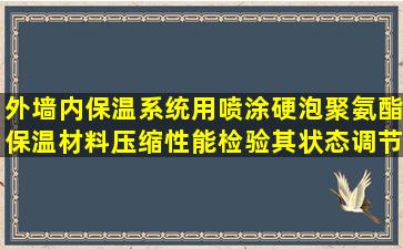 外墙内保温系统用喷涂硬泡聚氨酯保温材料压缩性能检验其状态调节