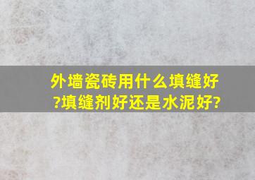 外墙瓷砖用什么填缝好?填缝剂好还是水泥好?