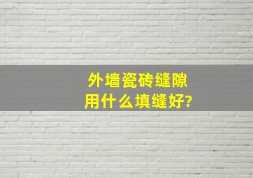 外墙瓷砖缝隙用什么填缝好?