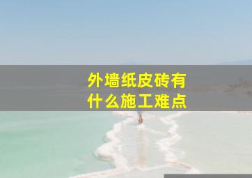 外墙纸皮砖有什么施工难点