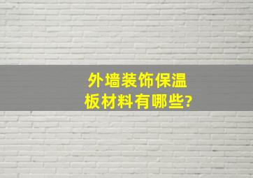 外墙装饰保温板材料有哪些?