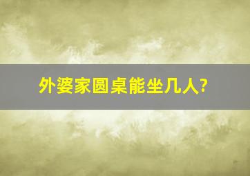 外婆家圆桌能坐几人?