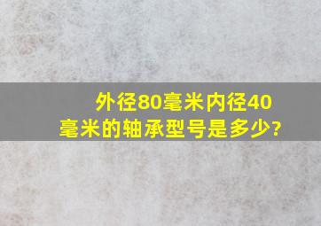 外径80毫米,内径40毫米的轴承型号是多少?