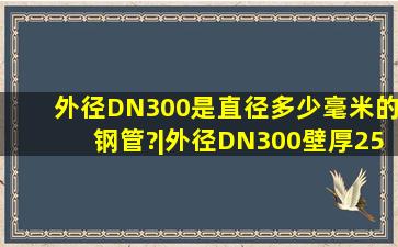 外径DN300是直径多少毫米的钢管?|外径DN300壁厚25无缝钢管?