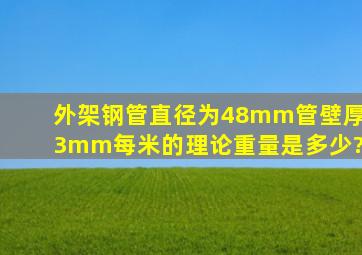 外架钢管直径为48mm管壁厚3mm每米的理论重量是多少?