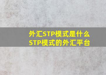 外汇STP模式是什么 STP模式的外汇平台