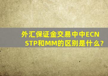 外汇保证金交易中中ECN,STP和MM的区别是什么?