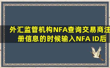 外汇监管机构NFA查询交易商注册信息的时候,输入NFA ID后页面里的...