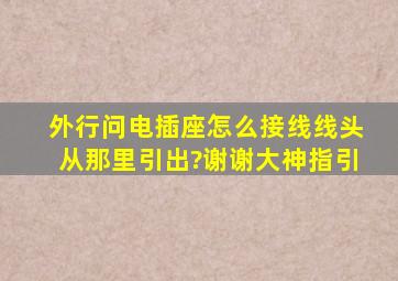 外行问电插座怎么接线,线头从那里引出?谢谢大神指引