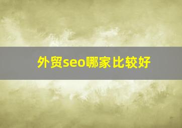 外贸seo,哪家比较好。