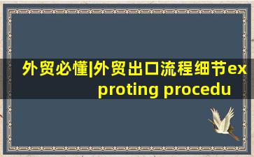 外贸必懂|外贸出口流程细节exproting procedure 