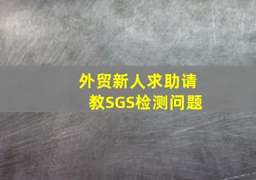 外贸新人求助,请教SGS检测问题