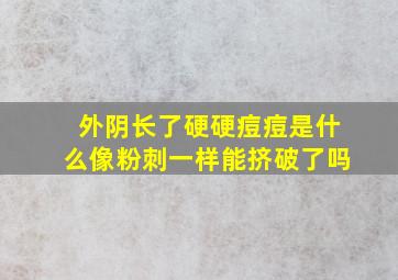 外阴长了硬硬痘痘是什么像粉刺一样能挤破了吗