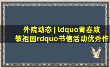 外院动态 | “青春致敬祖国”书信活动优秀作品展示(2)