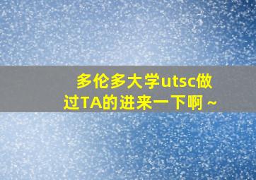 多伦多大学utsc做过TA的进来一下啊～