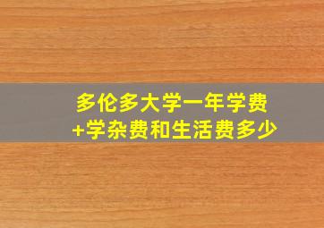 多伦多大学一年学费+学杂费和生活费多少