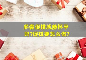 多囊促排就能怀孕吗?促排要怎么做?