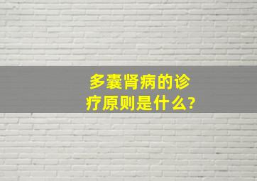 多囊肾病的诊疗原则是什么?