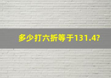 多少打六折等于131.4?