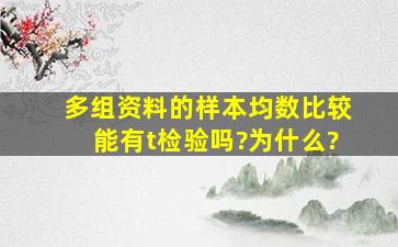 多组资料的样本均数比较能有t检验吗?为什么?