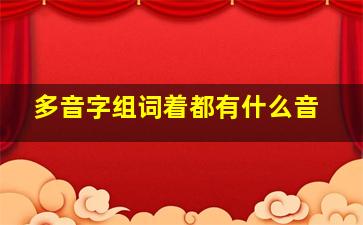 多音字组词着都有什么音