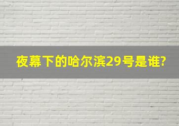 夜幕下的哈尔滨29号是谁?