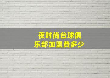 夜时尚台球俱乐部加盟费多少