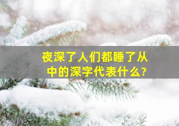 夜深了人们都睡了,从中的深字代表什么?