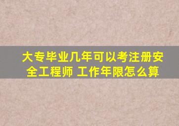 大专毕业几年可以考注册安全工程师 工作年限怎么算