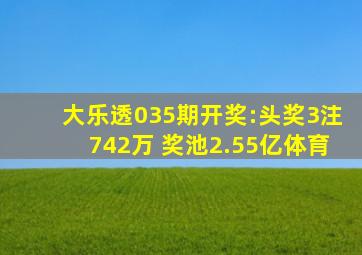 大乐透035期开奖:头奖3注742万 奖池2.55亿体育