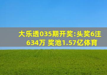 大乐透035期开奖:头奖6注634万 奖池1.57亿体育