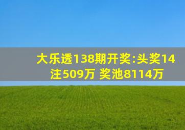 大乐透138期开奖:头奖14注509万 奖池8114万 