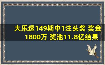 大乐透149期中1注头奖 奖金1800万 奖池11.8亿结果乐彩