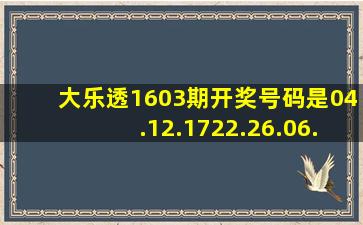 大乐透1603期开奖号码是04.12.1722.26.06.07.请问我买的是12.15.26....