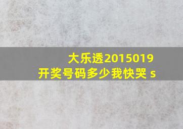 大乐透2015019开奖号码多少我快哭 s