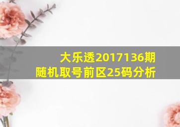 大乐透2017136期随机取号前区25码分析 