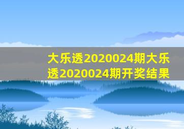 大乐透2020024期,大乐透2020024期开奖结果