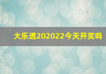 大乐透202022今天开奖吗