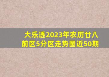 大乐透2023年农历廿八前区5分区走势图近50期