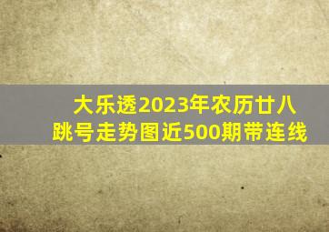 大乐透2023年农历廿八跳号走势图近500期带连线