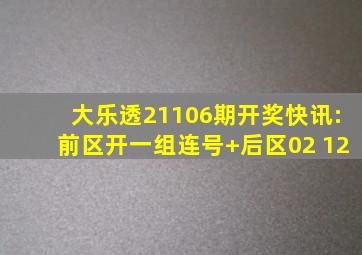 大乐透21106期开奖快讯:前区开一组连号+后区02 12