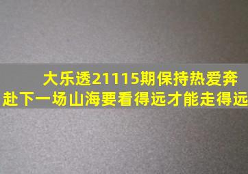 大乐透21115期,保持热爱,奔赴下一场山海,要看得远才能走得远