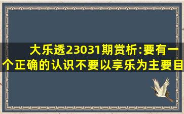 大乐透23031期赏析:要有一个正确的认识,不要以享乐为主要目的