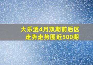 大乐透4月双期前后区走势走势图近500期