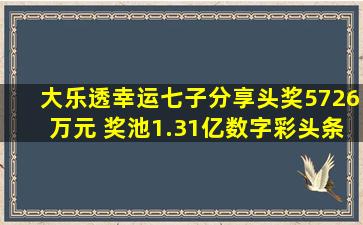 大乐透幸运七子分享头奖5726万元 奖池1.31亿数字彩头条